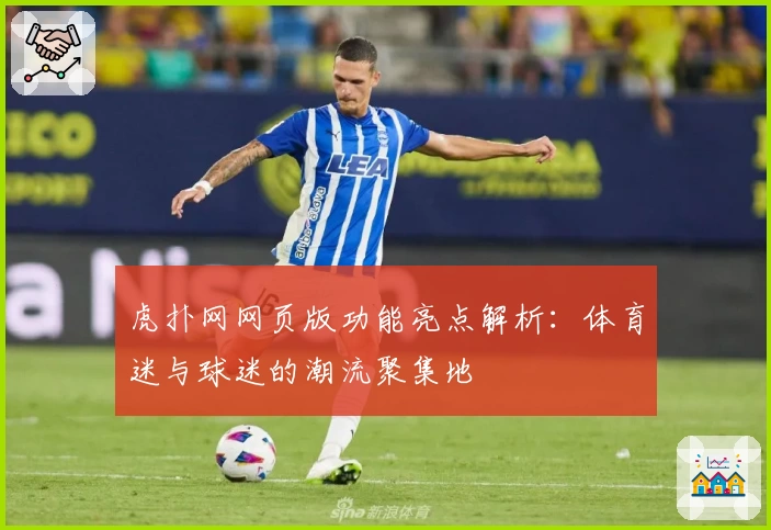 虎扑网网页版功能亮点解析:体育迷与球迷的潮流聚集地