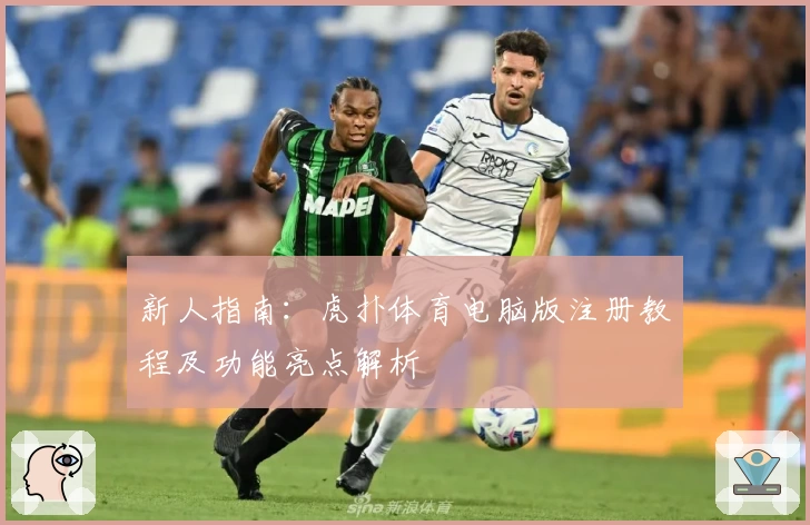 新人指南：虎扑体育电脑版注册教程及功能亮点解析
