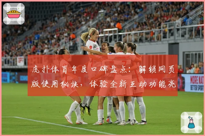 虎扑体育年度口碑盘点：解锁网页版使用秘诀，体验全新互动功能亮点