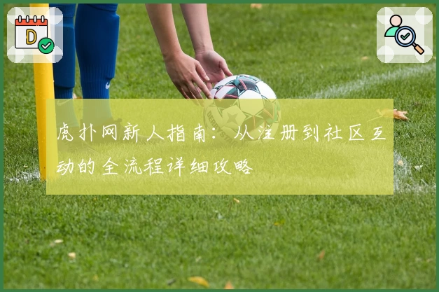 虎扑网新人指南：从注册到社区互动的全流程详细攻略