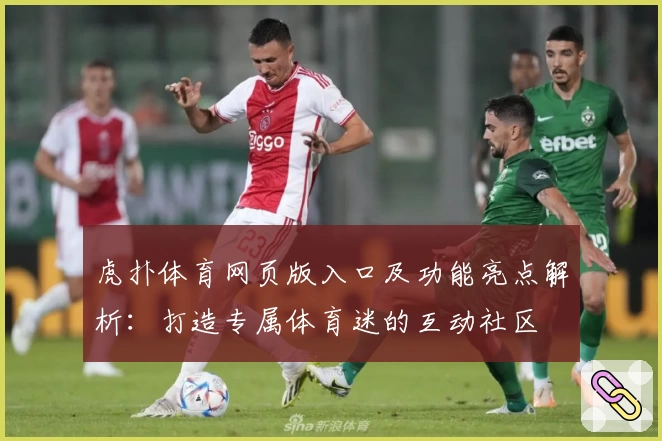 虎扑体育网页版入口及功能亮点解析:打造专属体育迷的互动社区
